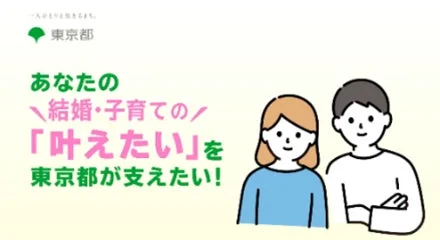 あなたの結婚・子育ての「叶えたい」を東京都が支えたい！