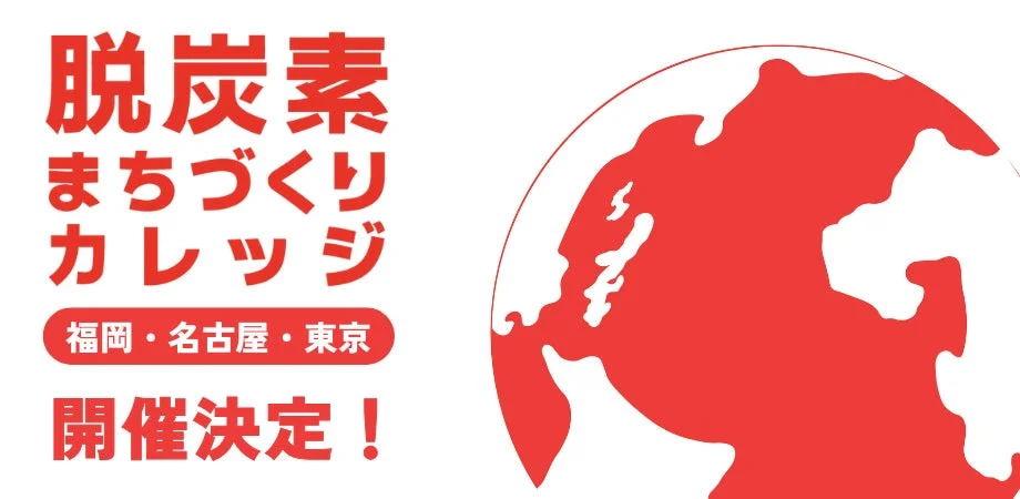 脱炭素まちづくりカレッジ 福岡・名古屋・東京 開催決定！